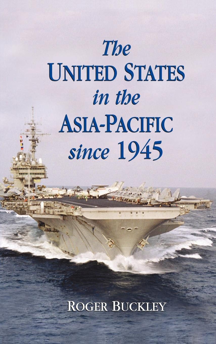 The United States in the Asia-Pacific Since 1945 - Buckley, Roger Roger, Buckley