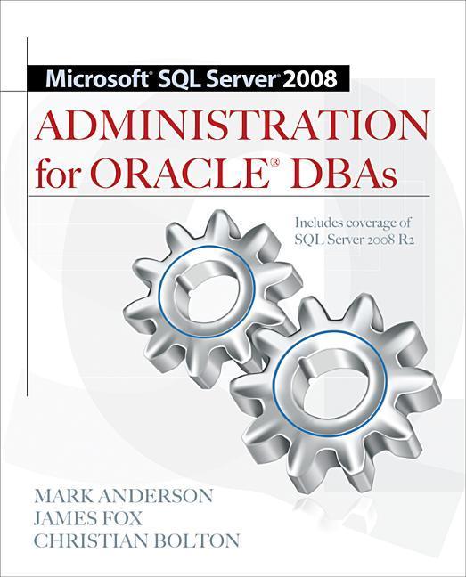 Microsoft SQL Server 2008 Administration for Oracle DBAs - Anderson, Mark Fox, James Bolton, Christian