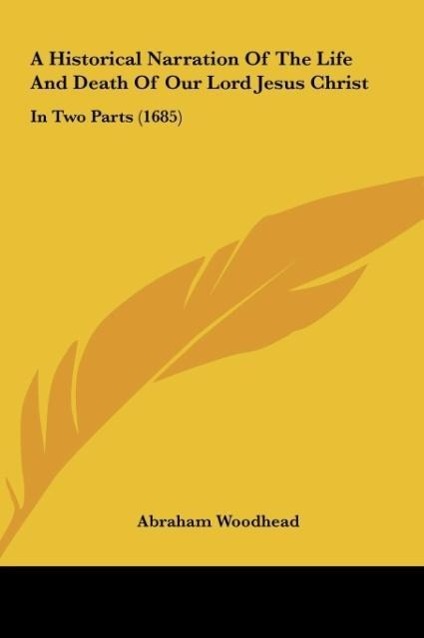 A Historical Narration Of The Life And Death Of Our Lord Jesus Christ - Woodhead, Abraham