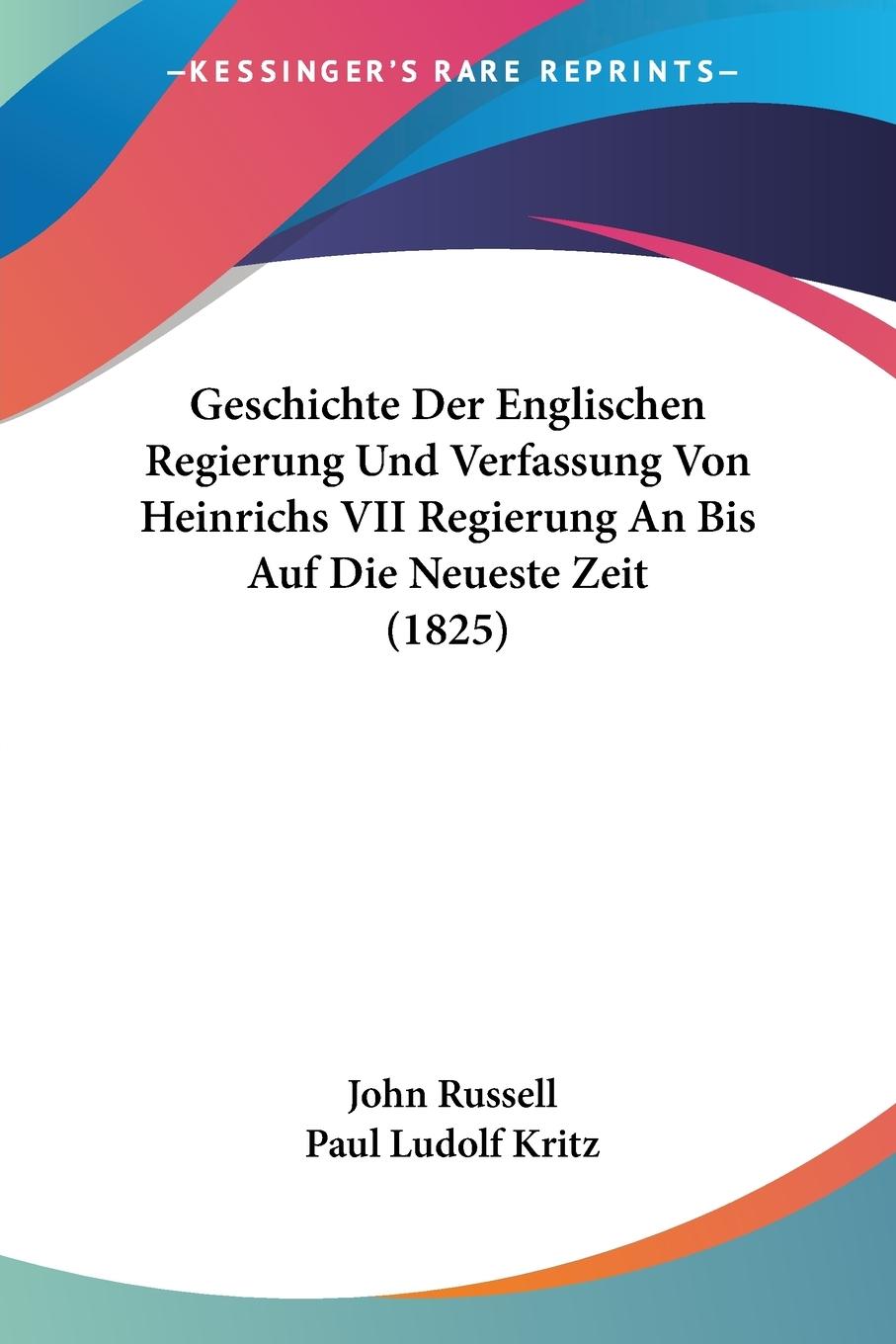 Geschichte Der Englischen Regierung Und Verfassung Von Heinrichs VII Regierung An Bis Auf Die Neueste Zeit (1825) - Russell, John
