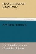 Ave Roma Immortalis, Vol. 1 Studies from the Chronicles of Rome - Crawford, Francis Marion