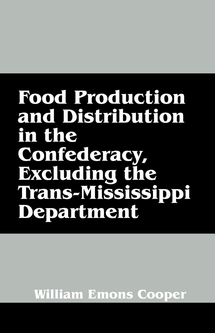 Food Production and Distribution in the Confederacy, Excluding the Trans-Mississippi Department - Cooper, William Emons