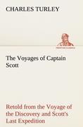 The Voyages of Captain Scott : Retold from the Voyage of the Discovery and Scott s Last Expedition - Turley, Charles