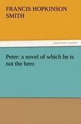 Peter: a novel of which he is not the hero - Smith, Francis Hopkinson