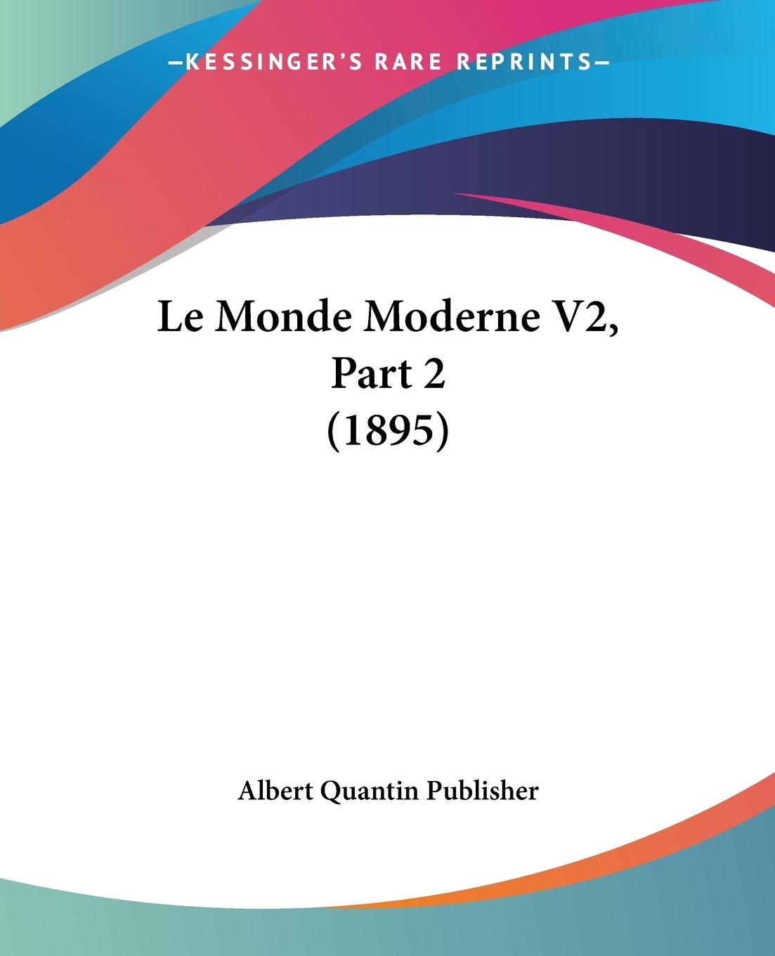 Le Monde Moderne V2, Part 2 (1895) - Albert Quantin Publisher