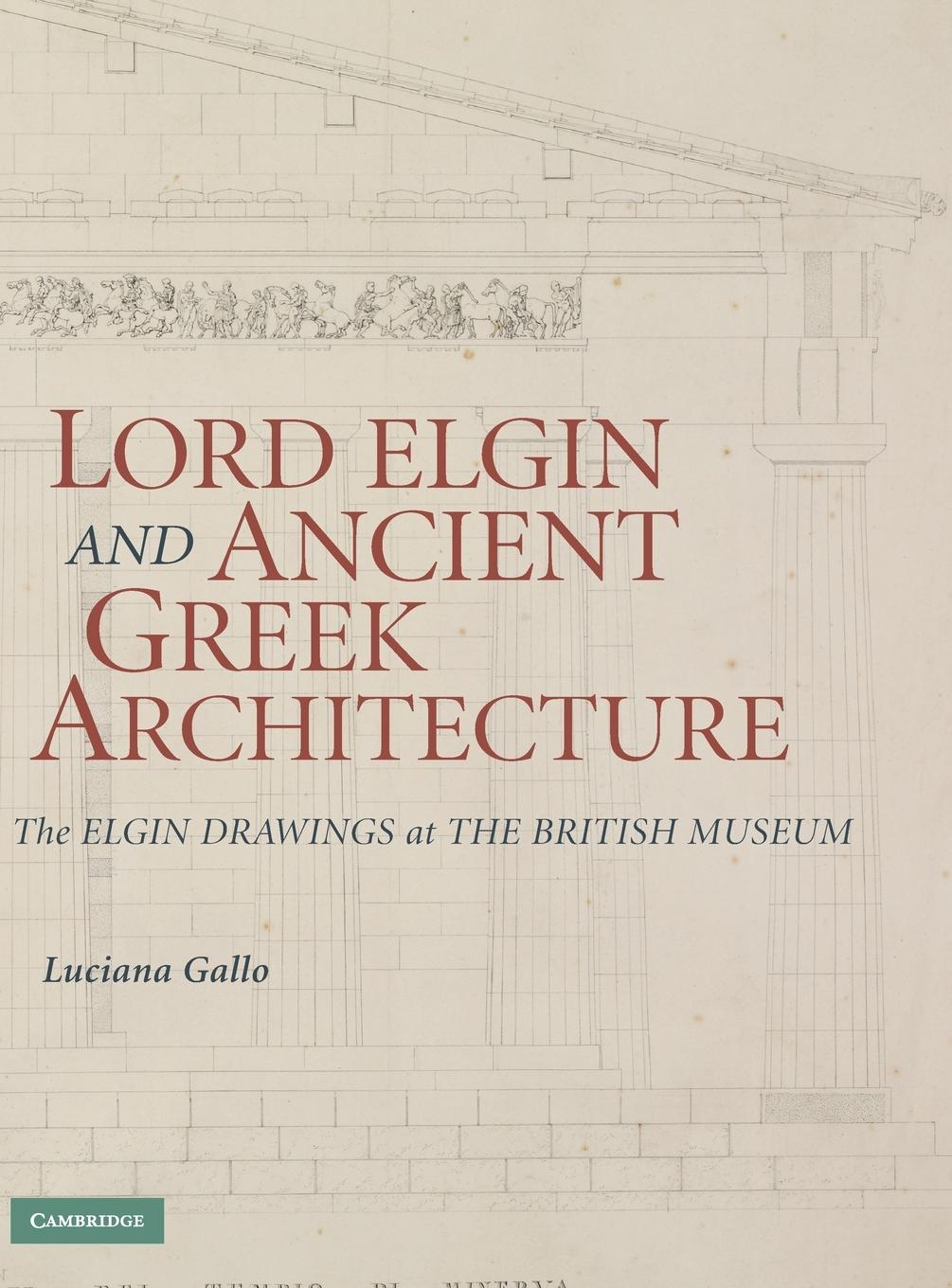 Lord Elgin and Ancient Greek Architecture - Gallo, Luciana