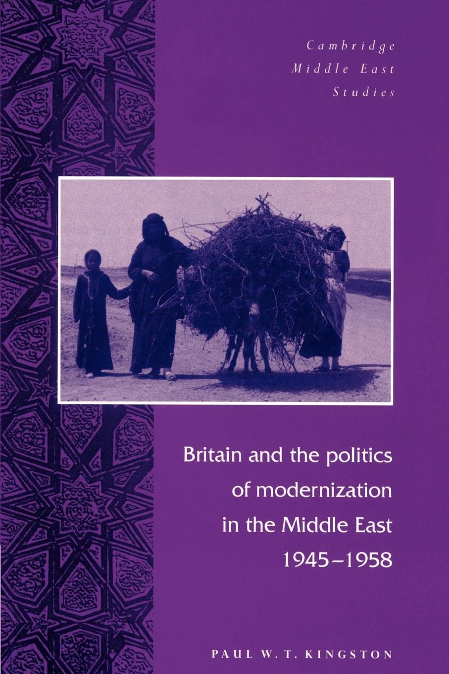 Britain and the Politics of Modernization in the Middle East, 1945 1958 - Kingston, Paul W. T.