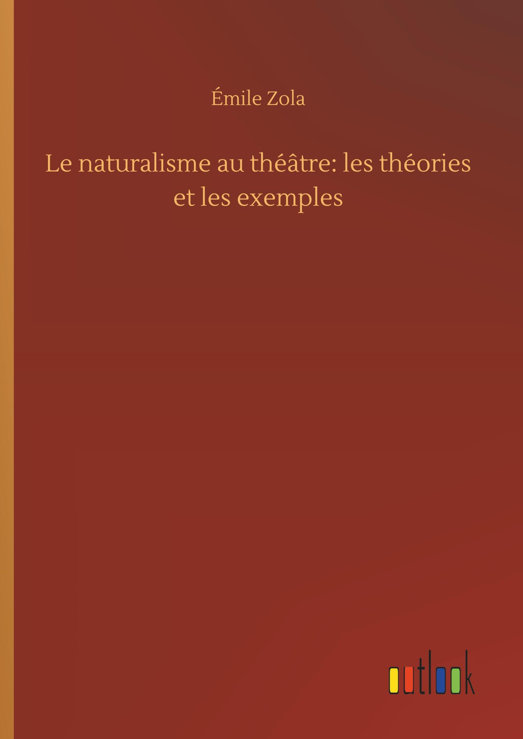 Le naturalisme au théâtre: les théories et les exemples - Zola, Émile
