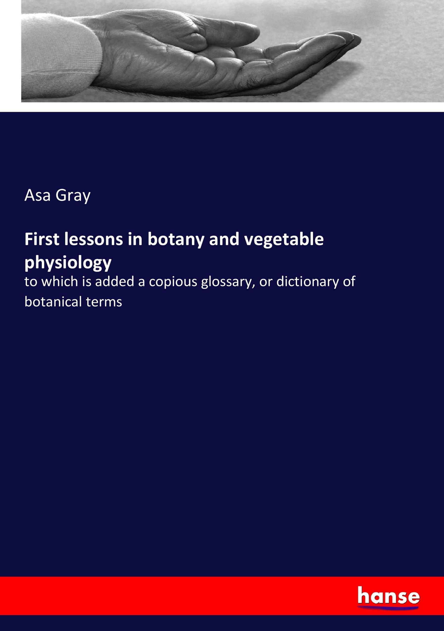 First lessons in botany and vegetable physiology - Gray, Asa