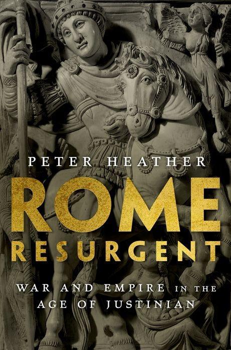 Rome Resurgent: War and Empire in the Age of Justinian - Heather, Peter