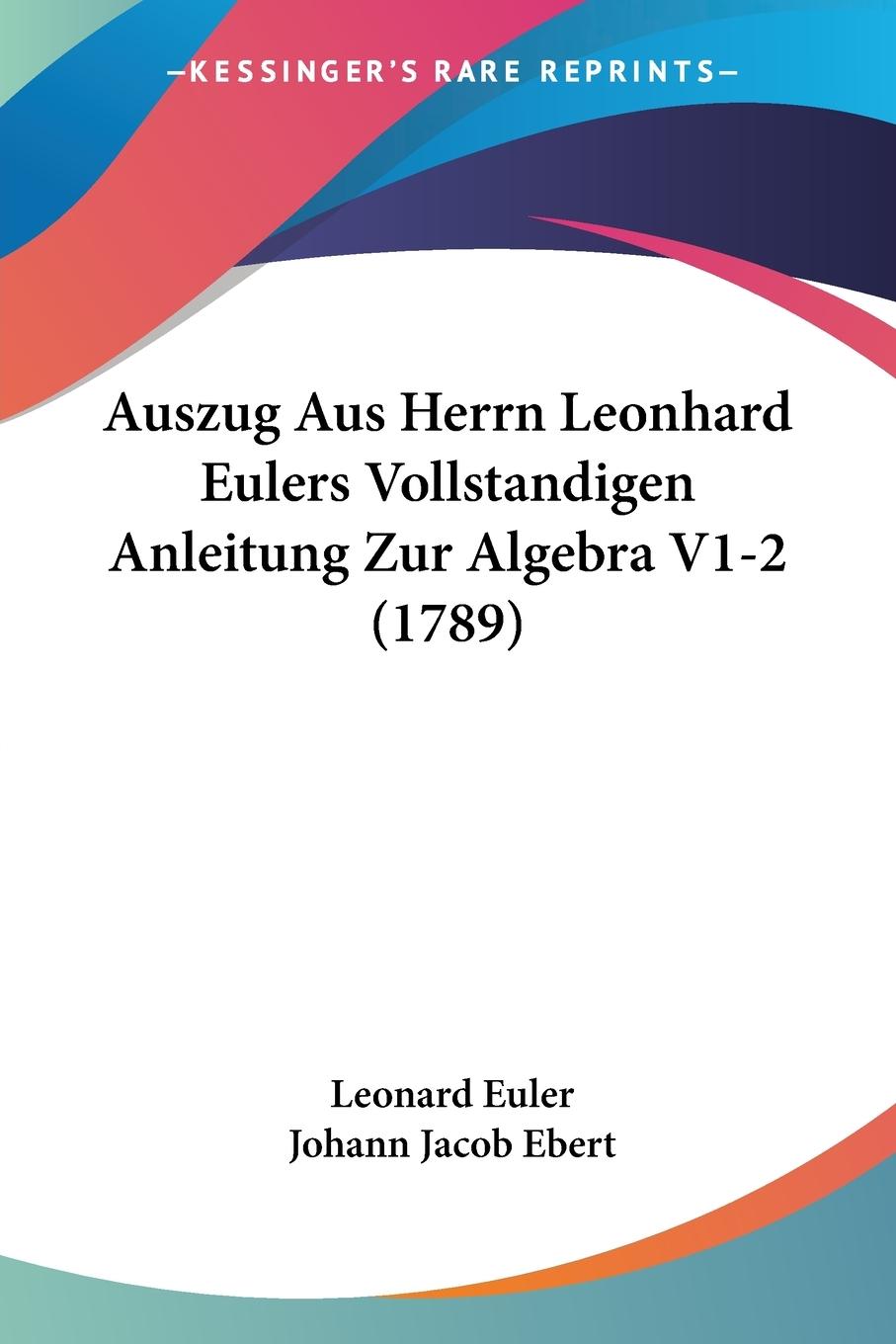 Auszug Aus Herrn Leonhard Eulers Vollstandigen Anleitung Zur Algebra V1-2 (1789) - Euler, Leonard