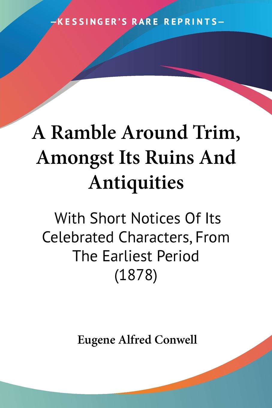 A Ramble Around Trim, Amongst Its Ruins And Antiquities - Conwell, Eugene Alfred