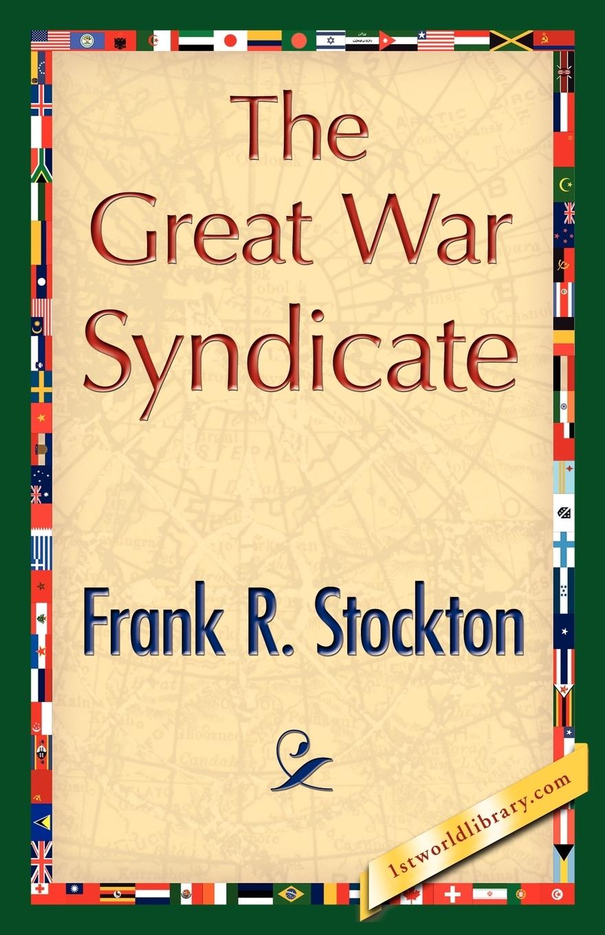 The Great War Syndicate - Frank R. Stockton, R. Stockton Frank R. Stockton
