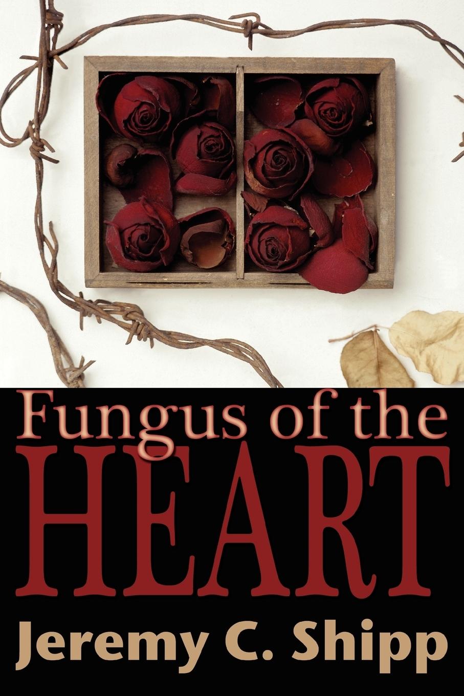 Fungus of the Heart - Shipp, Jeremy C.