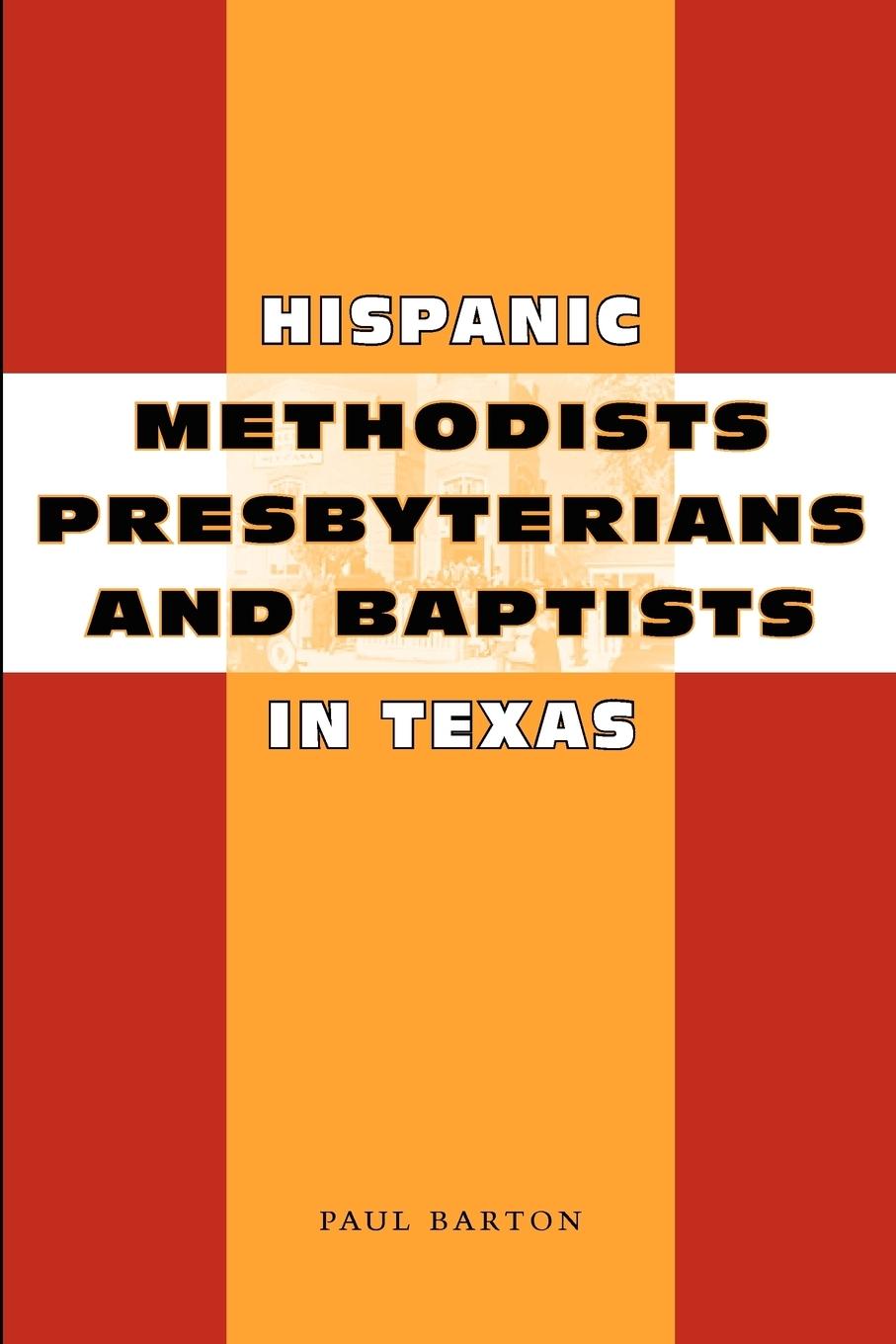 Hispanic Methodists, Presbyterians, and Baptists in Texas - Barton, Paul
