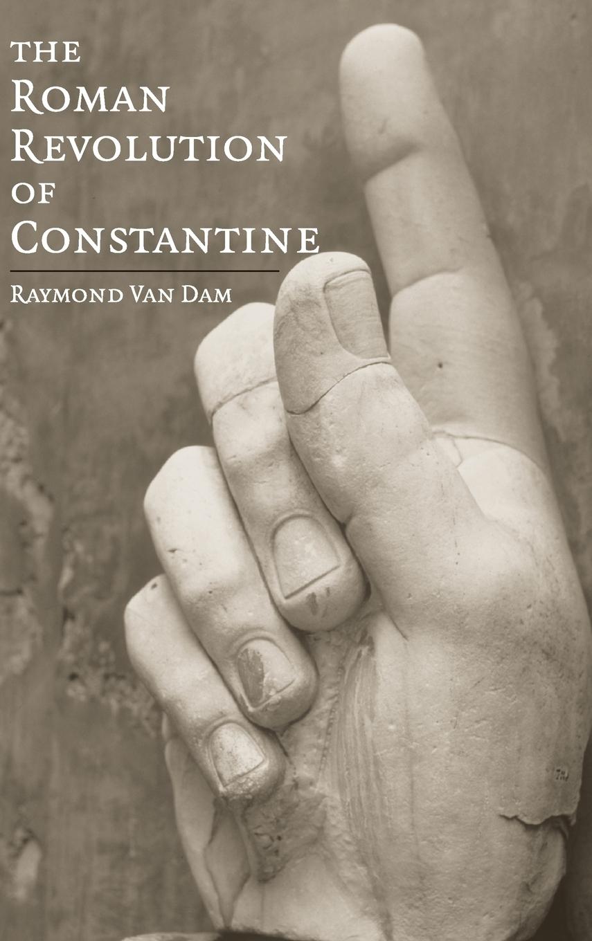The Roman Revolution of Constantine - Dam, Raymond van