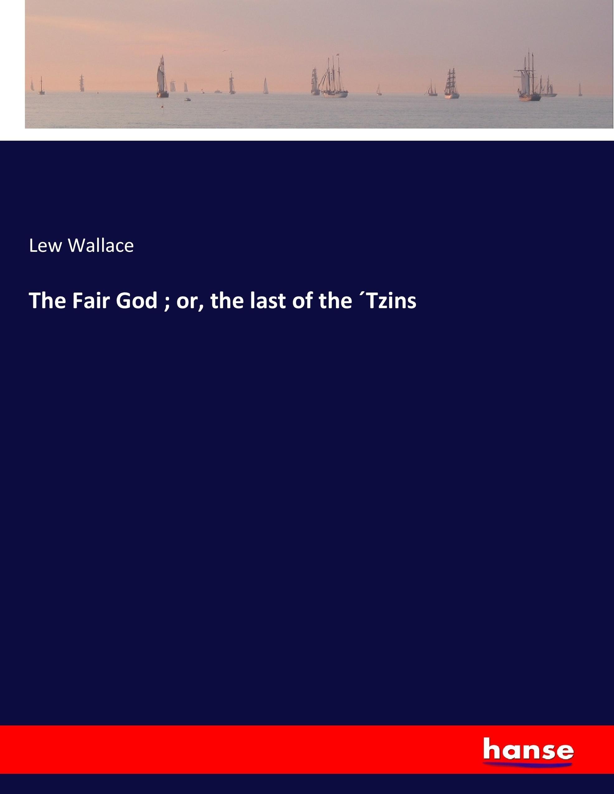 The Fair God  or, the last of the Tzins - Wallace, Lew