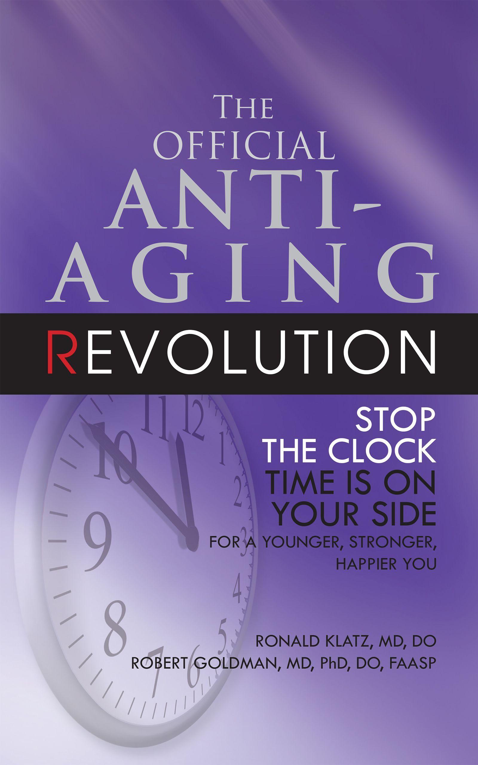 The Official Anti-Aging Revolution, Fourth Ed.: Stop the Clock: Time Is on Your Side for a Younger, Stronger, Happier You - Klatz, Ronald Goldman, Robert