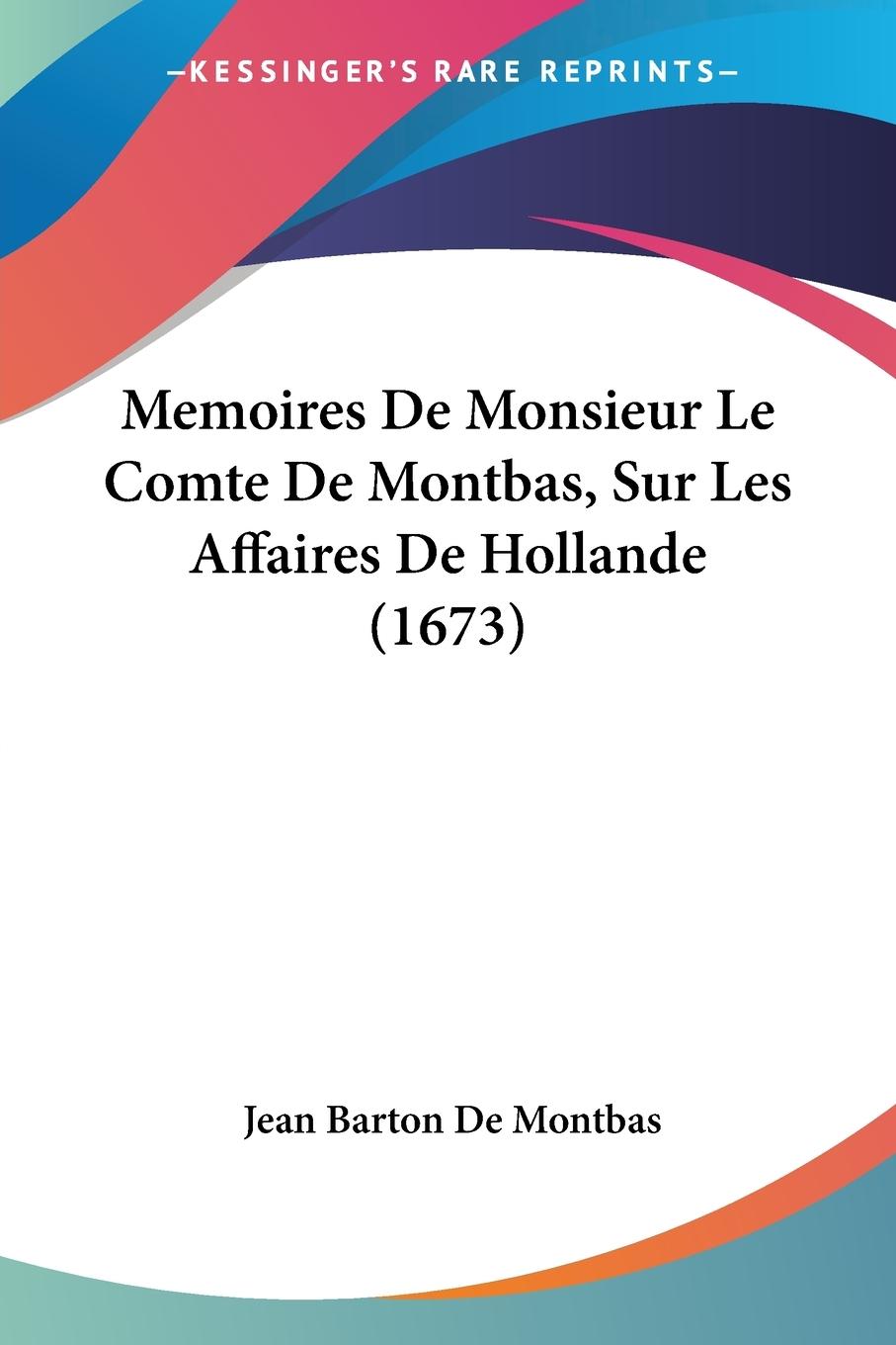 Memoires De Monsieur Le Comte De Montbas, Sur Les Affaires De Hollande (1673) - Montbas, Jean Barton De