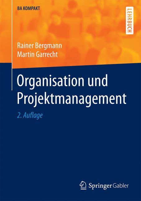 Organisation und Projektmanagement Rainer Bergmann Martin Garrecht BA KOMPAKT .. - Rainer Bergmann Martin Garrecht