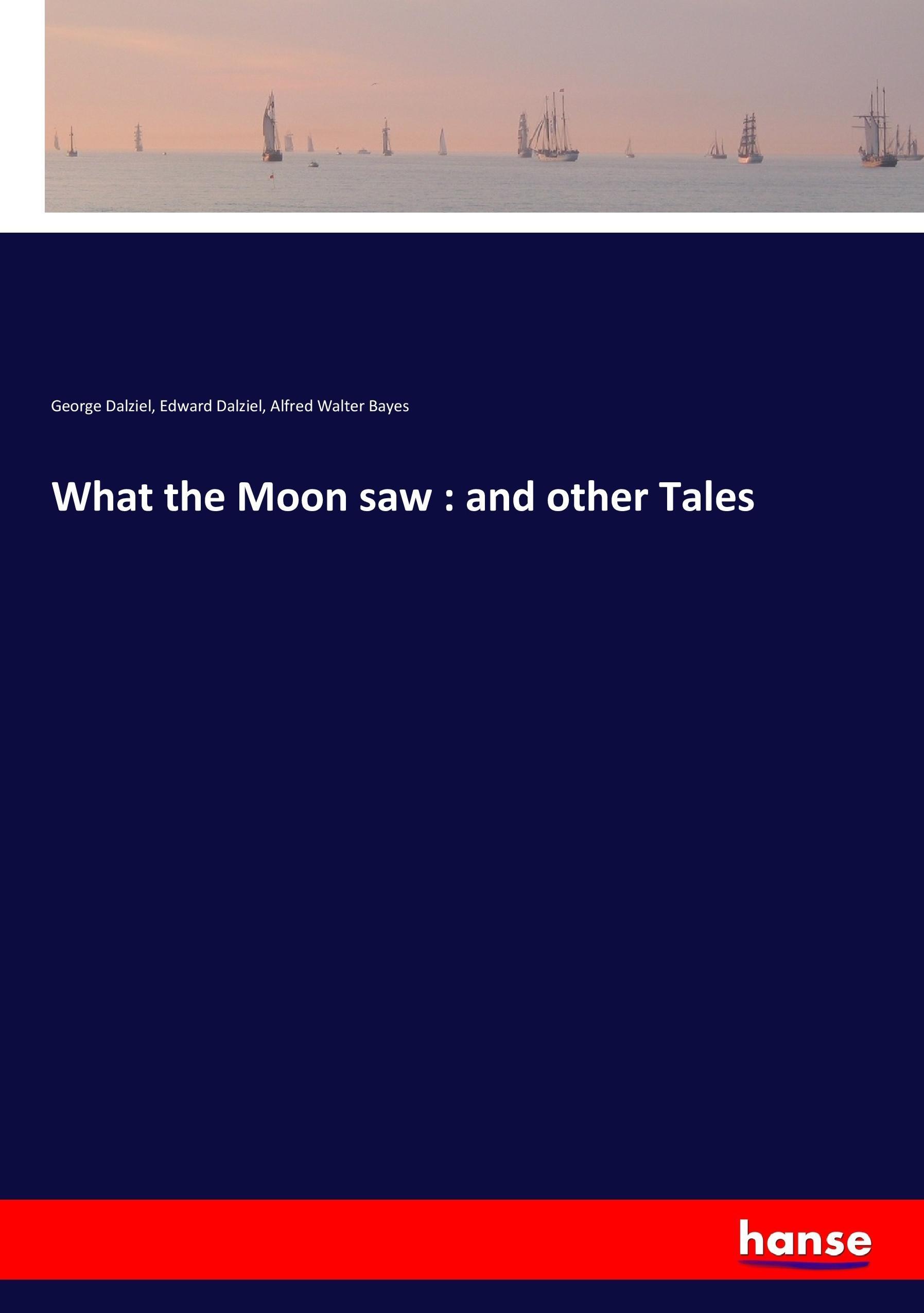 What the Moon saw : and other Tales - Dalziel, George Dalziel, Edward Bayes, Alfred Walter