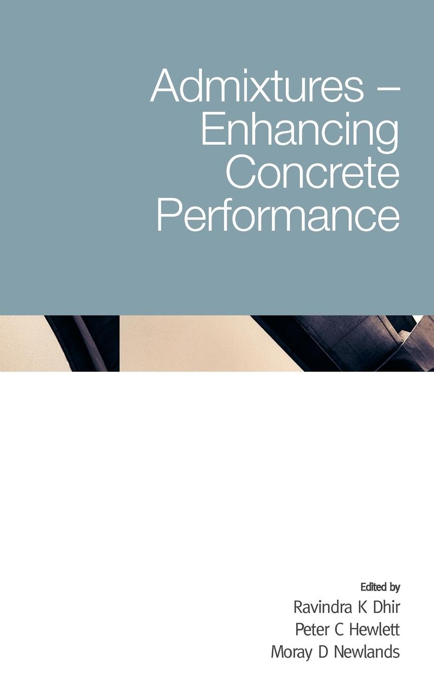 Admixtures - Enhancing Concrete Performance - Dhir, Ravindra K. Hewlett, Peter C. Newlands, Moray D.