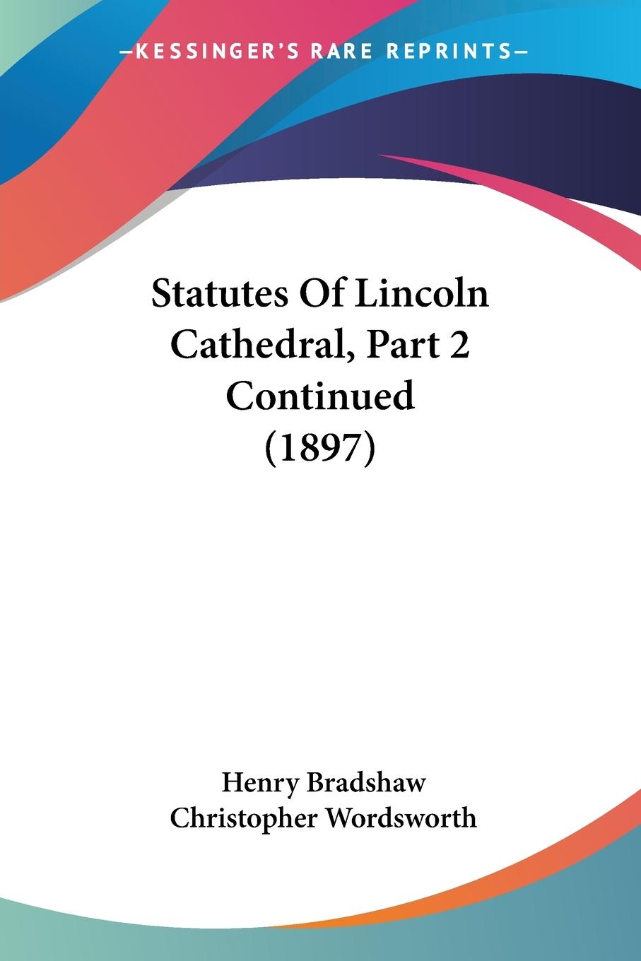 Statutes Of Lincoln Cathedral, Part 2 Continued (1897) - Bradshaw, Henry