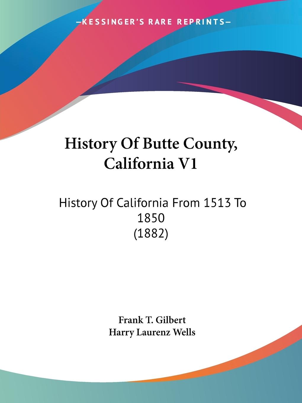 History Of Butte County, California V1 - Gilbert, Frank T. Wells, Harry Laurenz