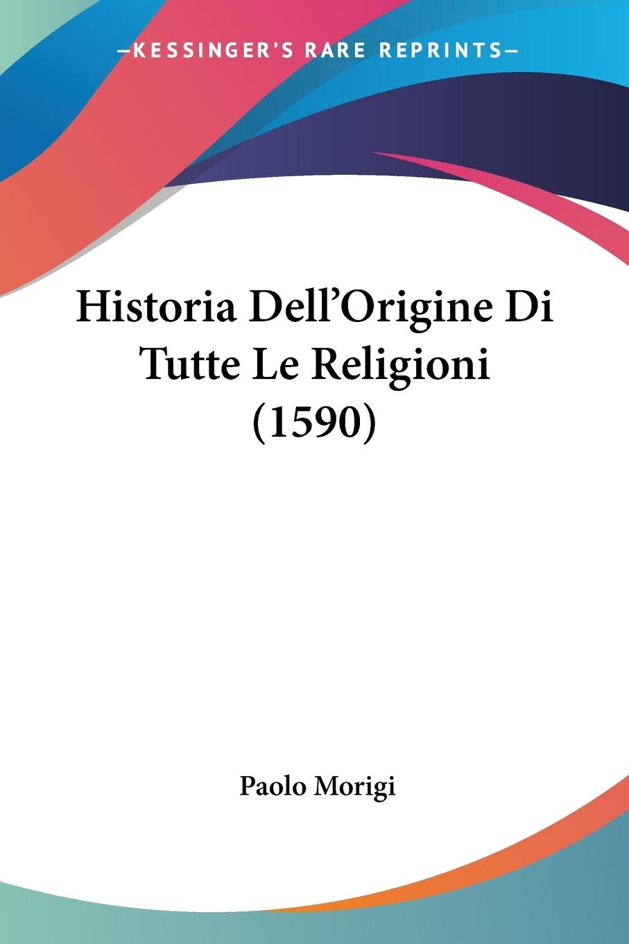 Historia Dell Origine Di Tutte Le Religioni (1590) - Morigi, Paolo