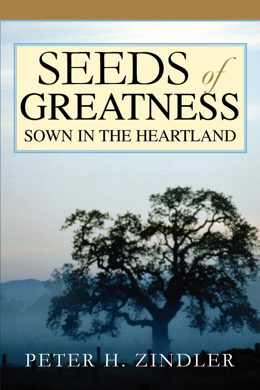Seeds of Greatness Sown in the Heartland - Zindler, Peter H.