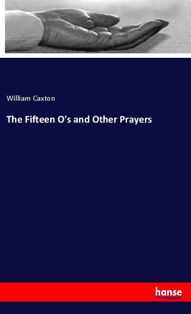 The Fifteen O s and Other Prayers - Caxton, William