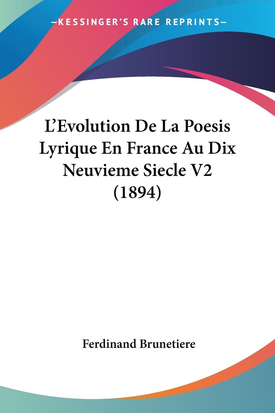 L Evolution De La Poesis Lyrique En France Au Dix Neuvieme Siecle V2 (1894) - Brunetiere, Ferdinand