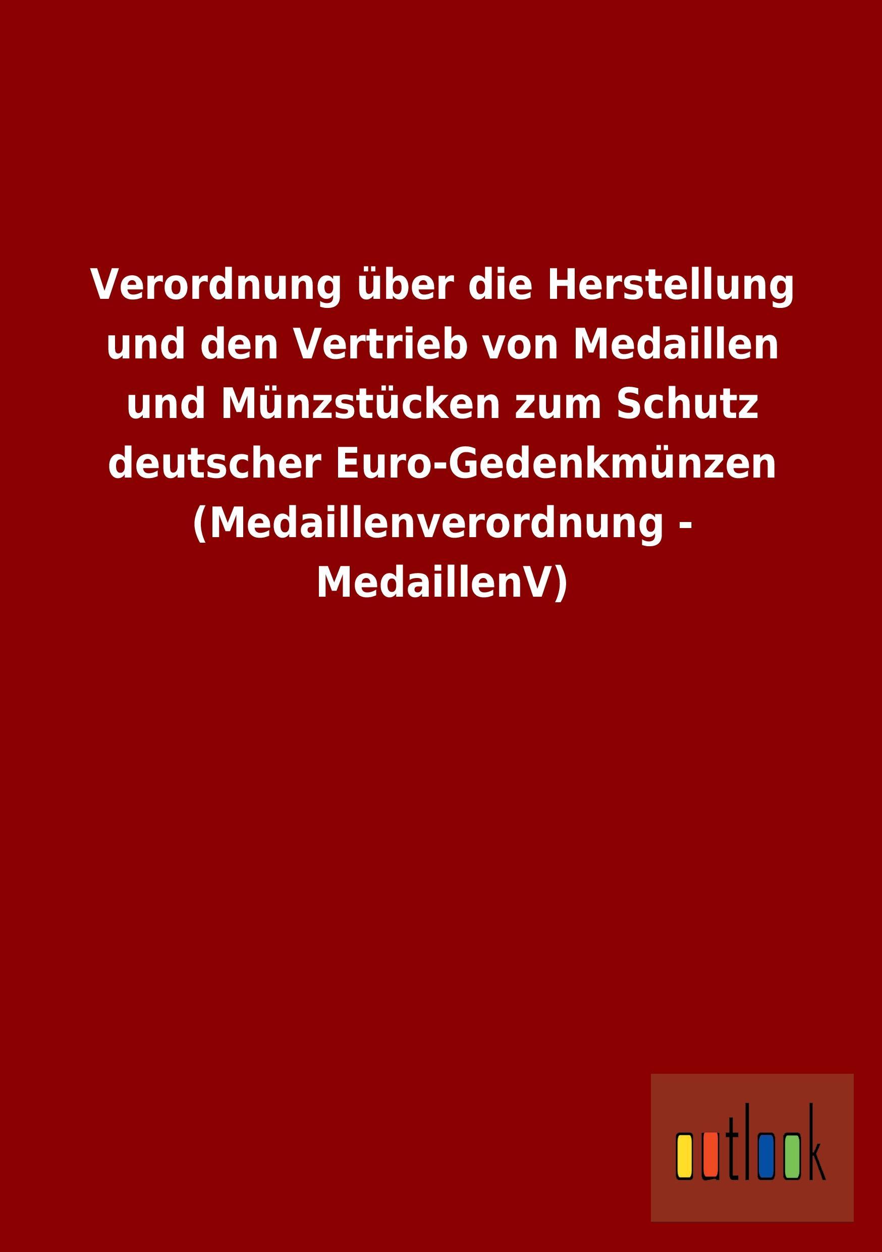 Verordnung ueber die Herstellung und den Vertrieb von Medaillen und Muenzstuecken zum Schutz deutscher Euro-Gedenkmuenzen (Medaillenverordnung - MedaillenV) - Ohne Autor