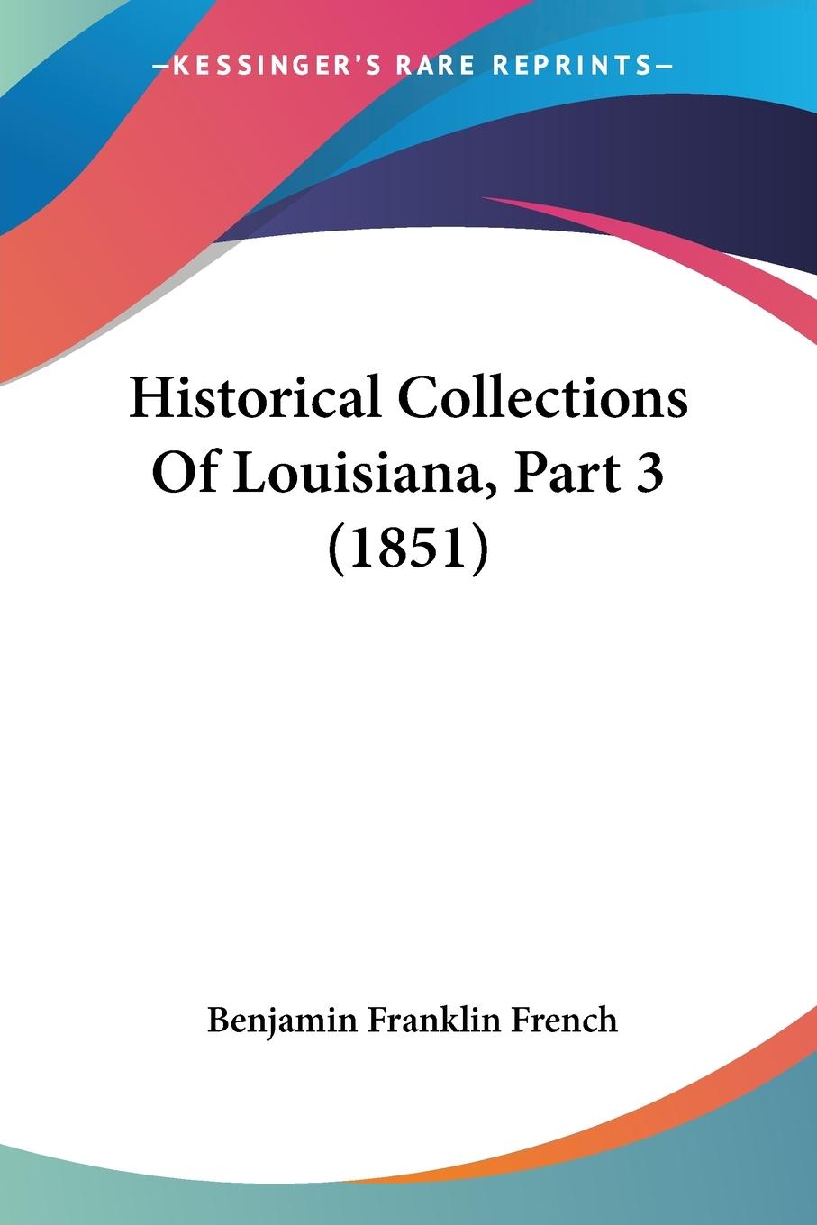 Historical Collections Of Louisiana, Part 3 (1851) - French, Benjamin Franklin