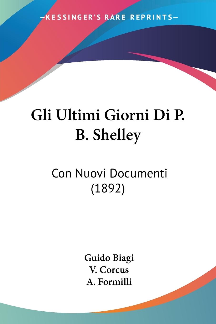 Gli Ultimi Giorni Di P. B. Shelley - Biagi, Guido Corcus, V. Formilli, A.