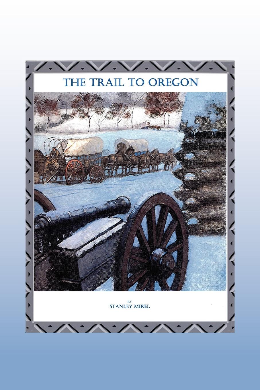 The Trail to Oregon - Mirel, Stan