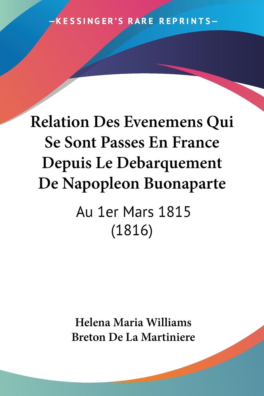 Relation Des Evenemens Qui Se Sont Passes En France Depuis Le Debarquement De Napopleon Buonaparte - Williams, Helena Maria
