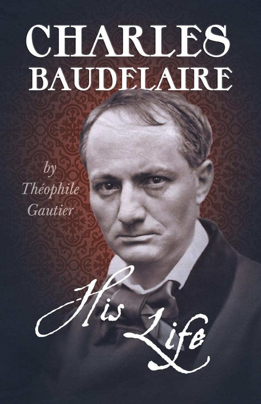 Charles Baudelaire - His Life - Gautier, Théophile
