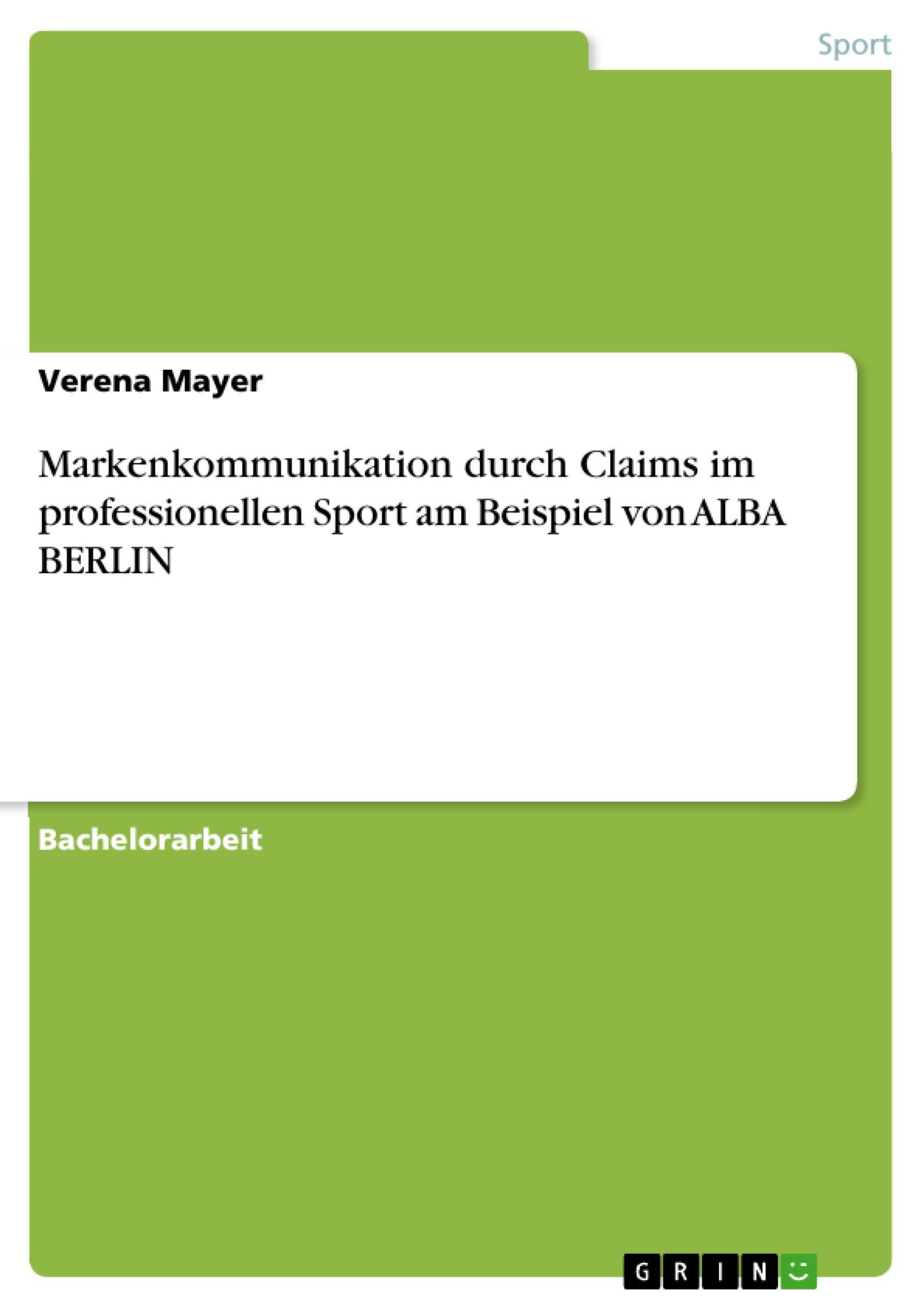 Markenkommunikation durch Claims im professionellen Sport am Beispiel von ALBA BERLIN - Mayer, Verena