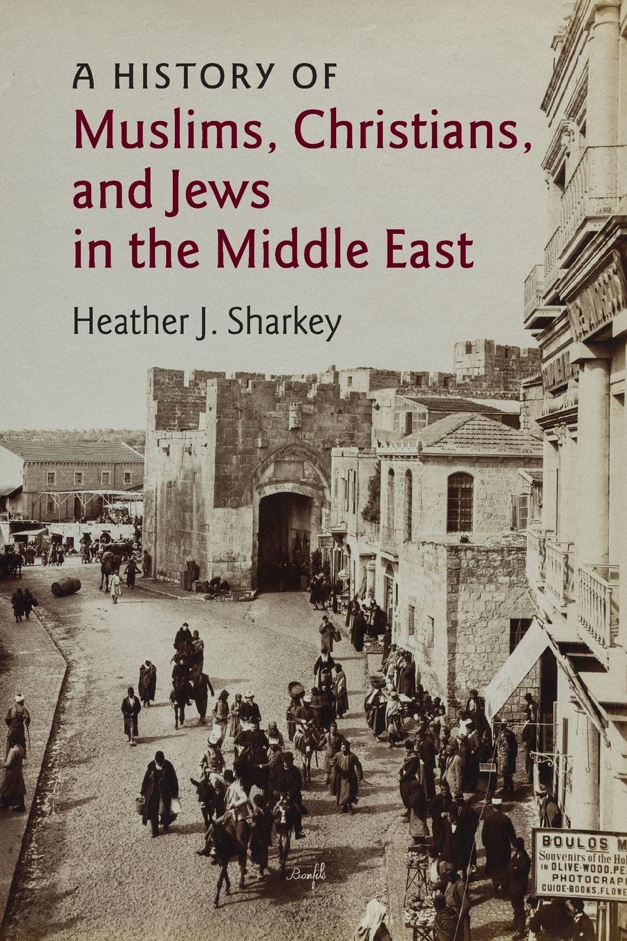 A History of Muslims, Christians, and Jews in the Middle             East - Sharkey, Heather J.
