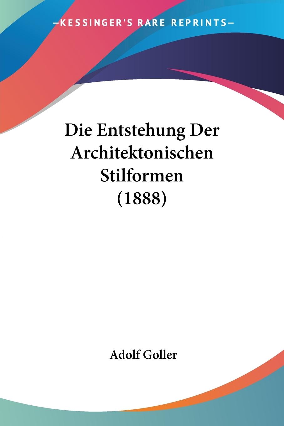 Die Entstehung Der Architektonischen Stilformen (1888) - Goller, Adolf