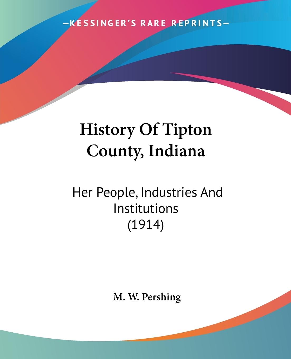 History Of Tipton County, Indiana - Pershing, M. W.