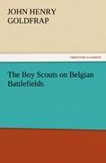 The Boy Scouts on Belgian Battlefields - Goldfrap, John H.