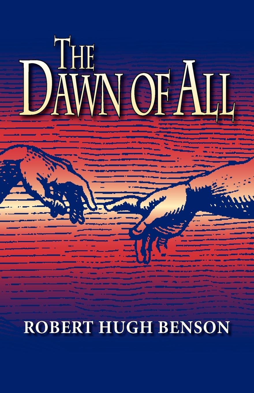 The Dawn of All - Benson, Robert Hugh