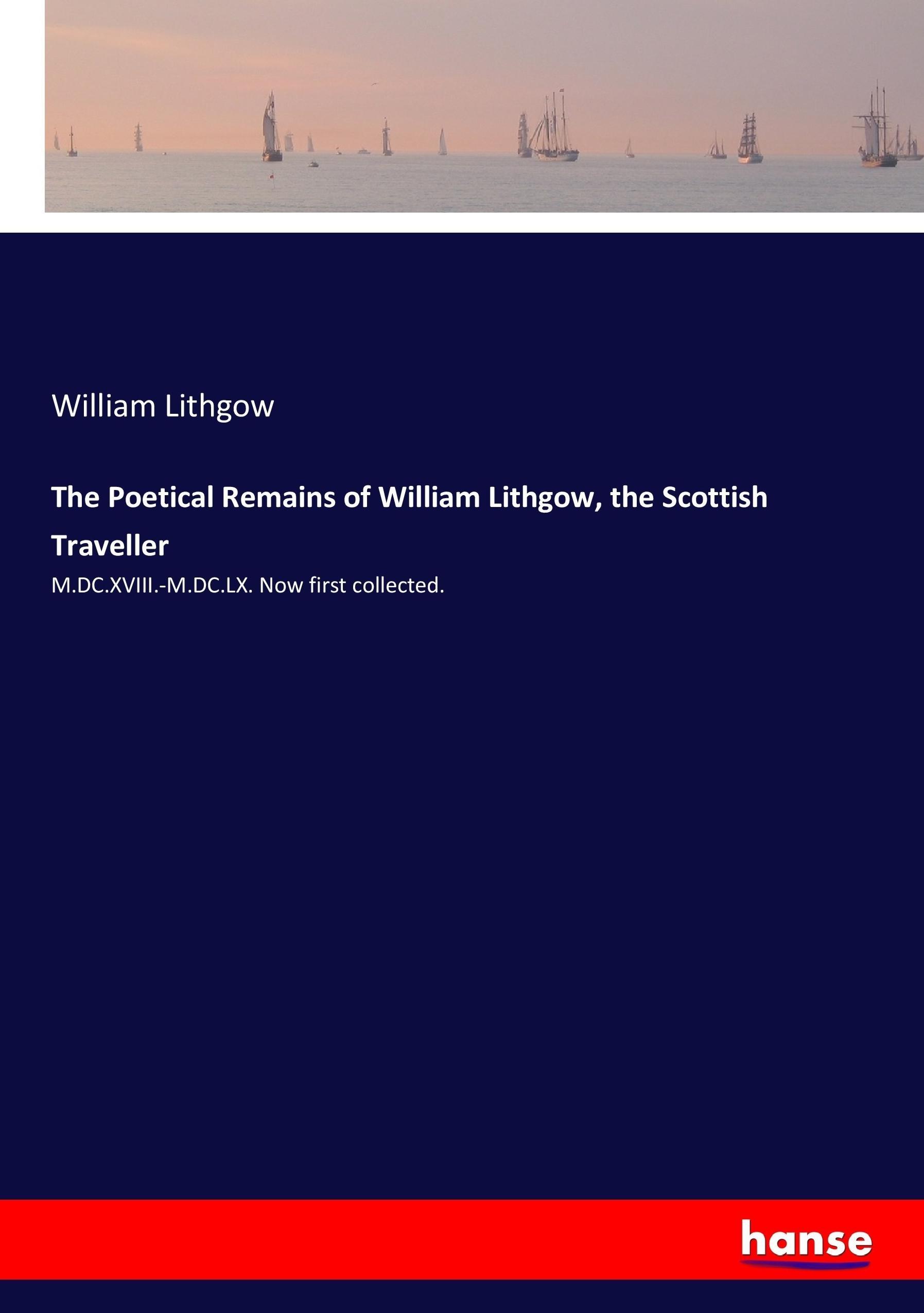 The Poetical Remains of William Lithgow, the Scottish Traveller - Lithgow, William