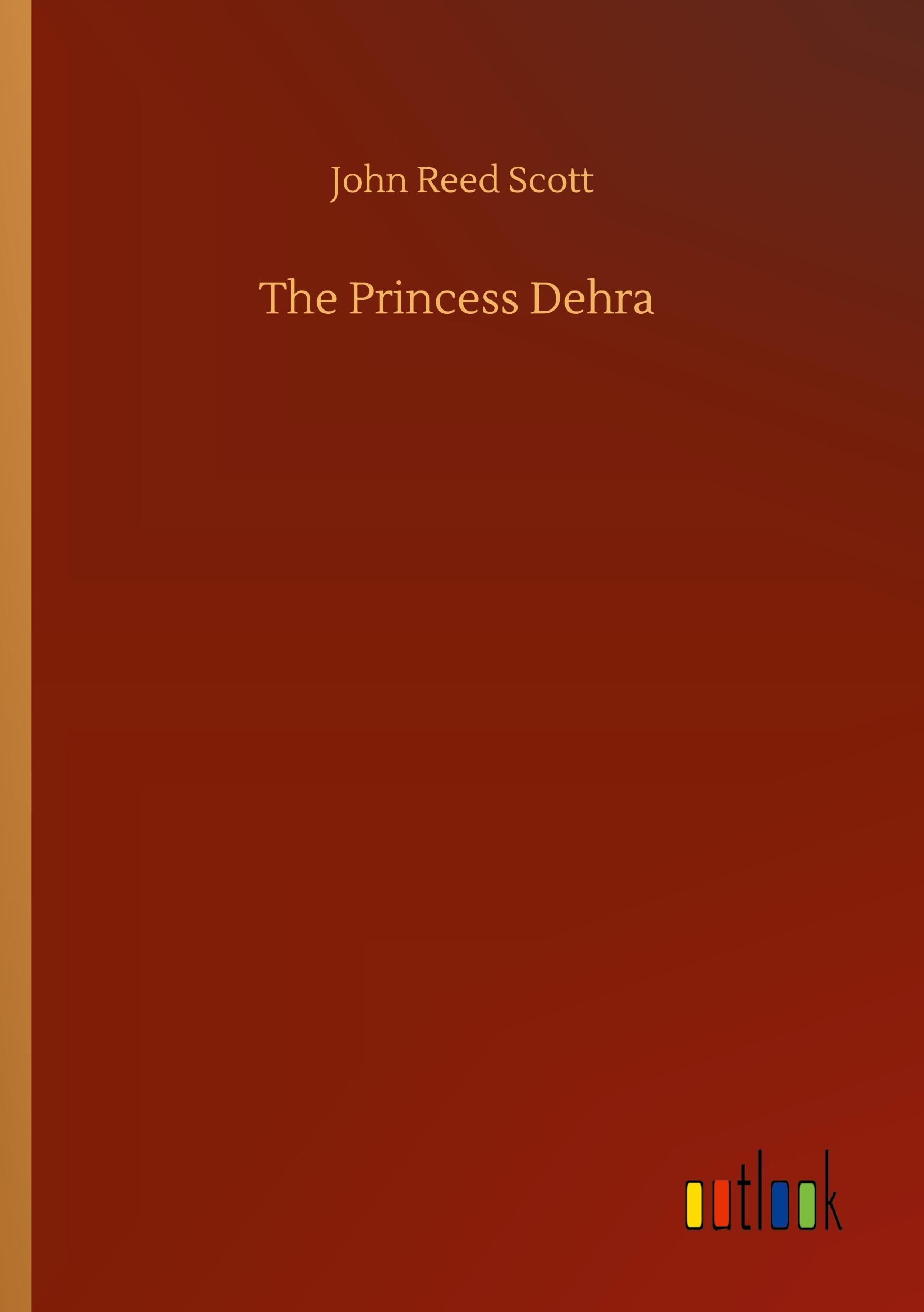 The Princess Dehra - Scott, John Reed
