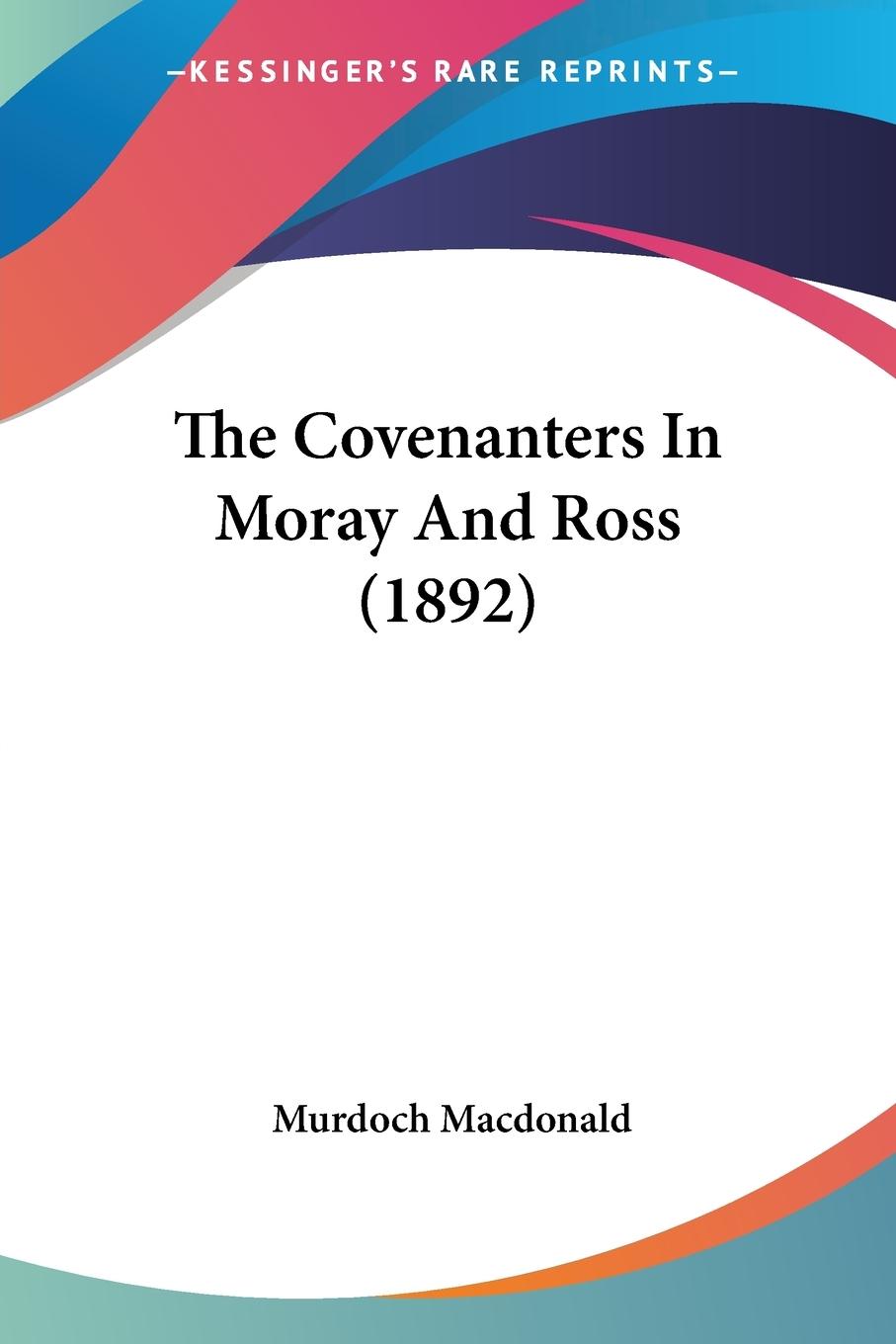 The Covenanters In Moray And Ross (1892) - Macdonald, Murdoch