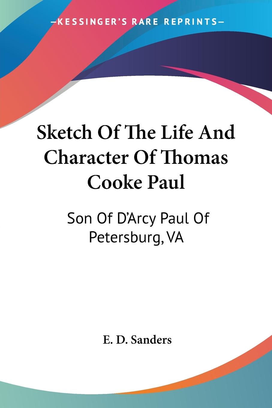 Sketch Of The Life And Character Of Thomas Cooke Paul - Sanders, E. D.