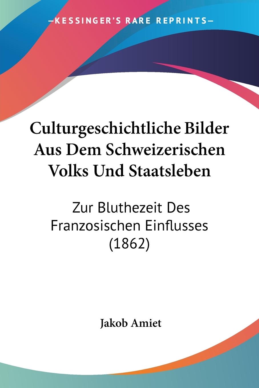Culturgeschichtliche Bilder Aus Dem Schweizerischen Volks Und Staatsleben - Amiet, Jakob