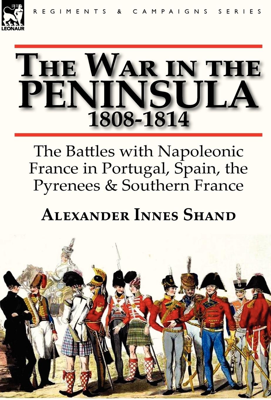 The War in the Peninsula, 1808-1814 - Shand, Alexander Innes